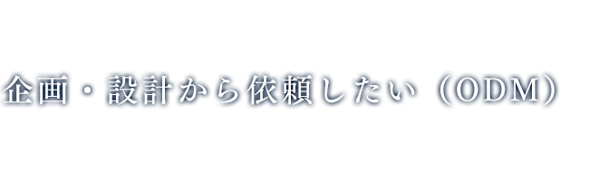 企画・設計から依頼したい（ODM）