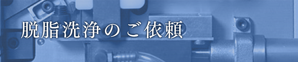 脱脂洗浄のご依頼